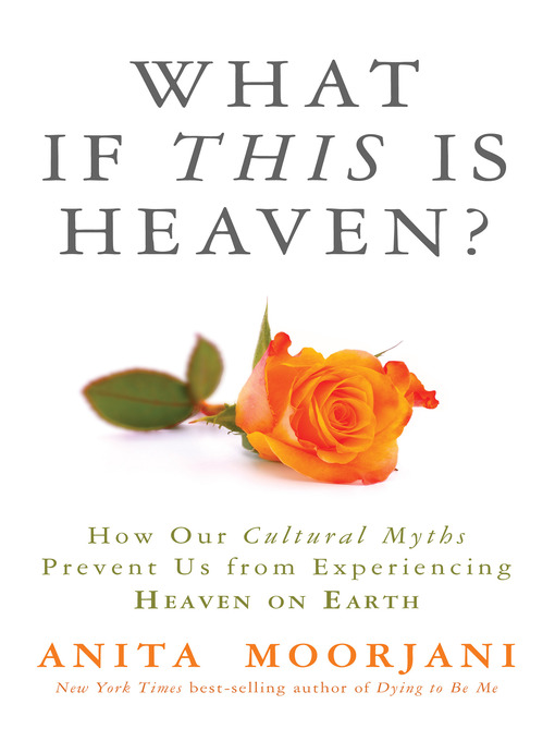 Title details for What If This Is Heaven? by Anita Moorjani - Wait list